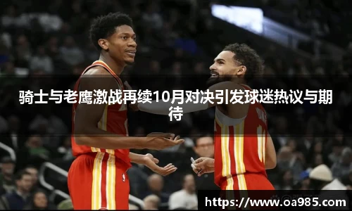 骑士与老鹰激战再续10月对决引发球迷热议与期待
